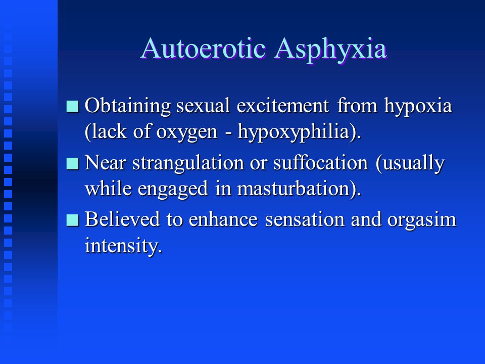 Autoerotic Asphyxia Obtaining sexual excitement from hypoxia (lack of  oxygen - hypoxyphilia). Near strangulation or suffocation (usually while  engaged. - ppt video online download