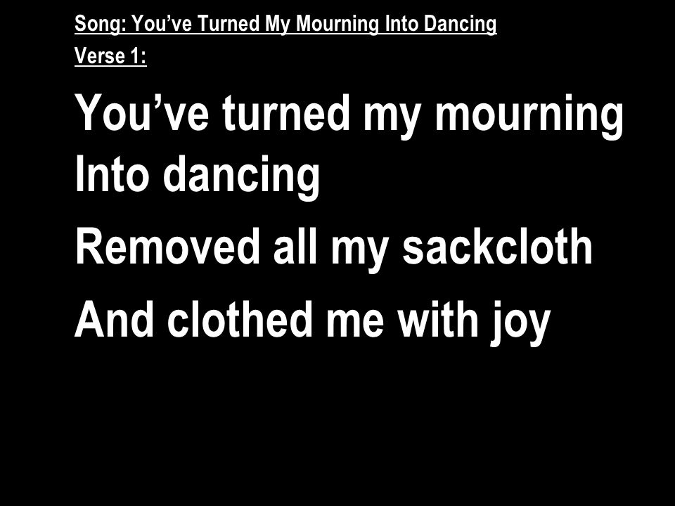 You've Turned My Mourning Into Dancing Removed All My Sackcloth - Ppt  Download