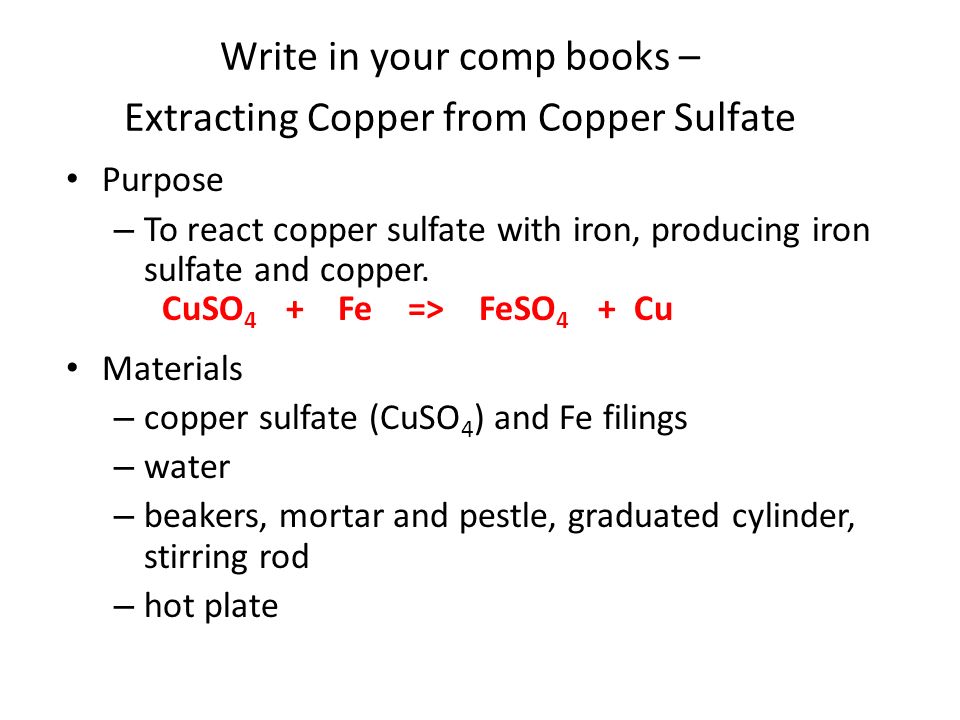 Purpose – To react copper sulfate with iron, producing iron sulfate and  copper. Materials – copper sulfate (CuSO 4 ) and Fe filings – water –  beakers, - ppt download