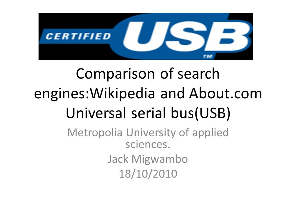 Comparison of search engines:Wikipedia and About.com Universal serial bus( USB) Metropolia University of applied sciences. Jack Migwambo 18/10/ ppt  download