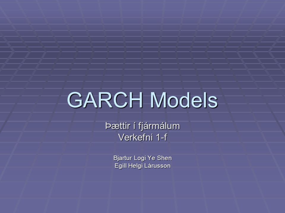 Garch Models Thaettir I Fjarmalum Verkefni 1 F Bjartur Logi Ye Shen Ppt Video Online Download