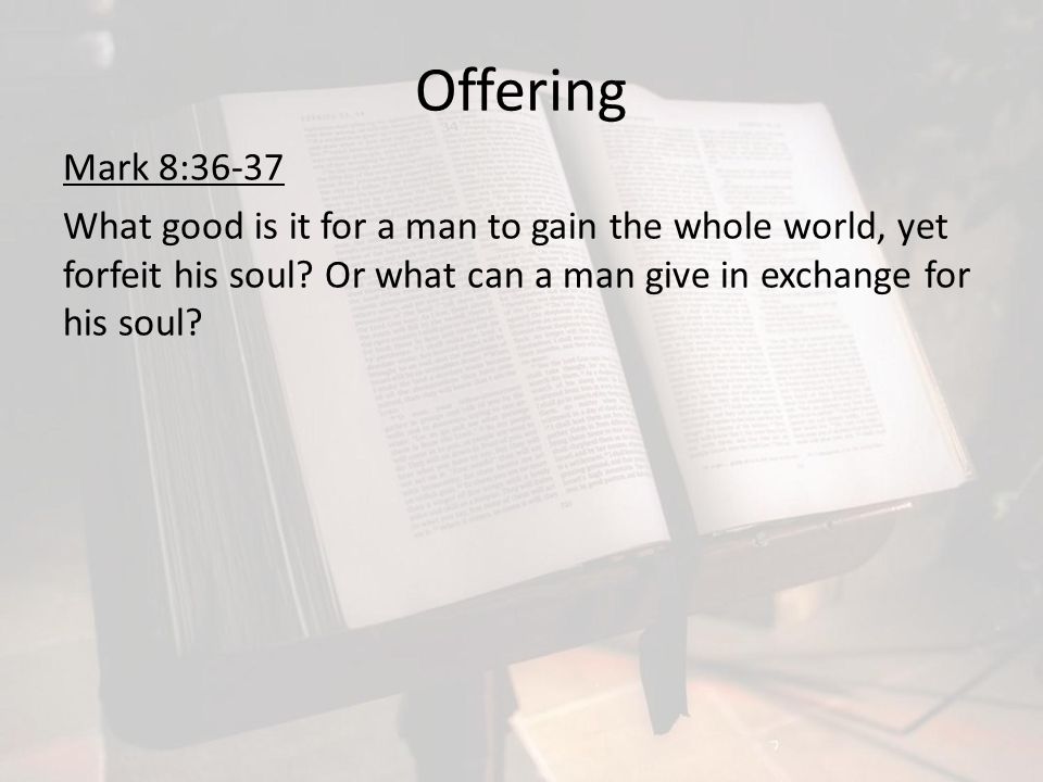 Offering Mark 8 36 37 What Good Is It For A Man To Gain The Whole World Yet Forfeit His Soul Or What Can A Man Give In Exchange For His Soul Ppt Download