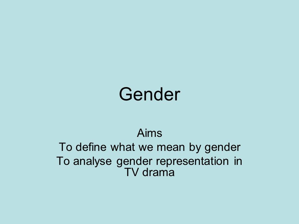 Gender Aims To define what we mean by gender