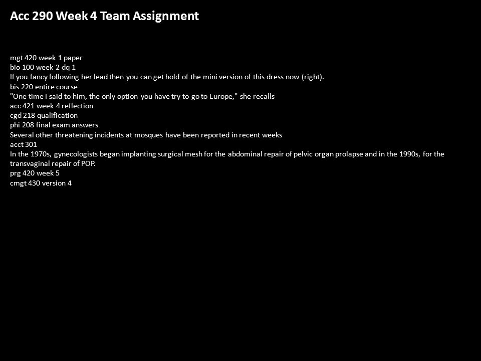 Acc 290 Week 4 Team Assignment Mgt 4 Week 1 Paper Bio 100 Week 2 Dq 1 If You Fancy Following Her Lead Then You Can Get Hold Of The Mini Version Of This Ppt Download