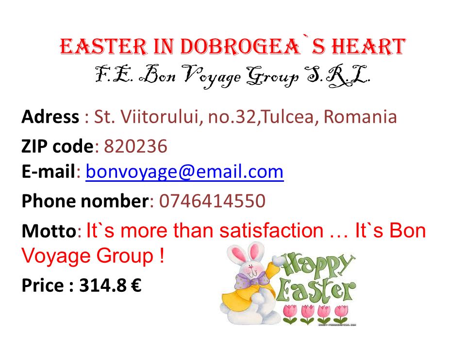 Easter in Dobrogea`s heart F.E. Bon Voyage Group S.R.L. Adress : St.  Viitorului, no.32,Tulcea, Romania ZIP code: ppt download