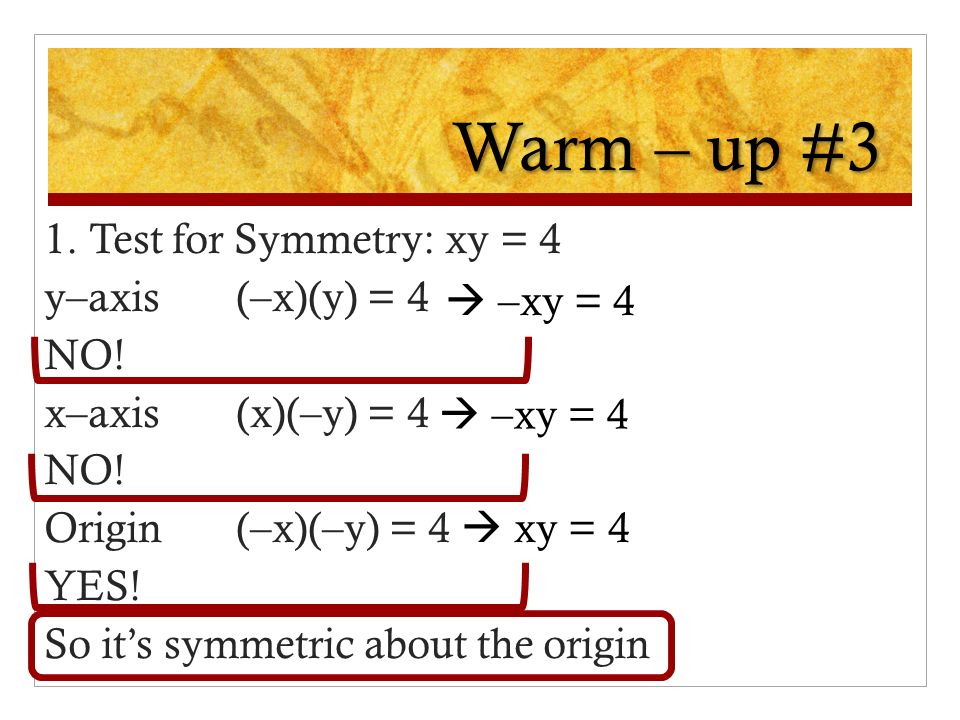 Warm Up 3 1 Test For Symmetry Xy 4 Y Axis X Y 4 No X Axis X Y 4 No Origin X Y 4 Yes So It S Symmetric About The Origin Xy Ppt Download Warm Up 3 1 Test For Symmetry Xy 4 Y Axis X Y 4 No X Axis X Y 4 No Origin X Y 4 Yes So It S Symmetric About The Origin Xy Ppt Download