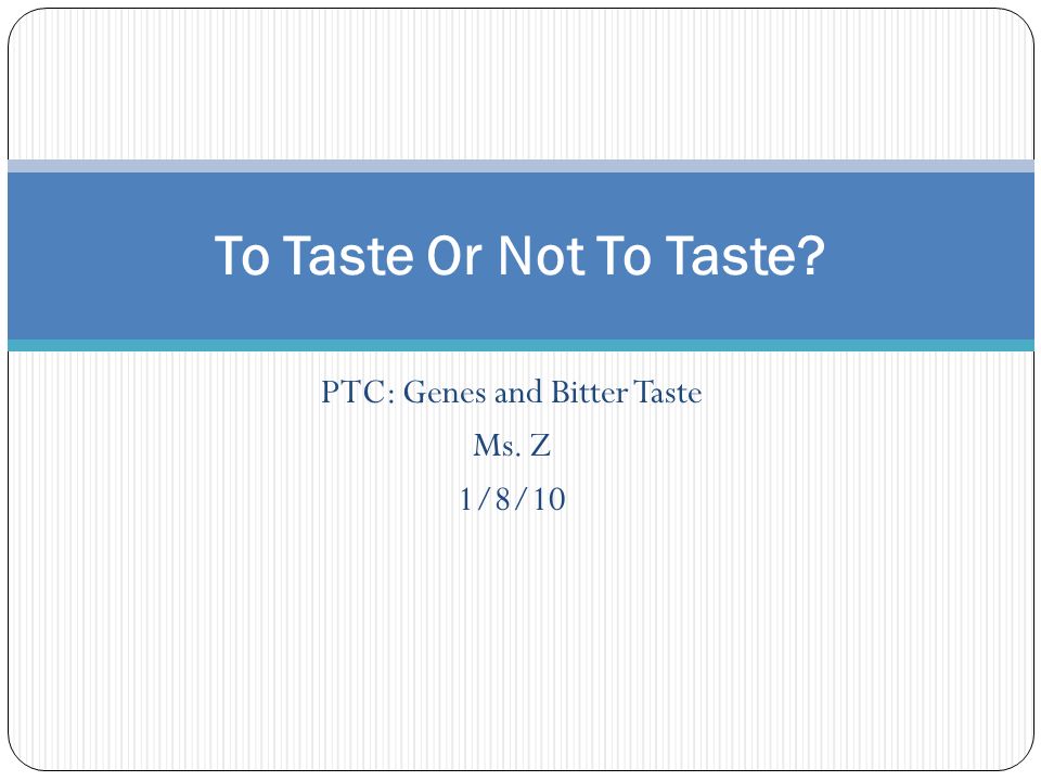 Ptc Genes And Bitter Taste Ms Z 1 8 10 To Taste Or Not To Taste Ppt Download