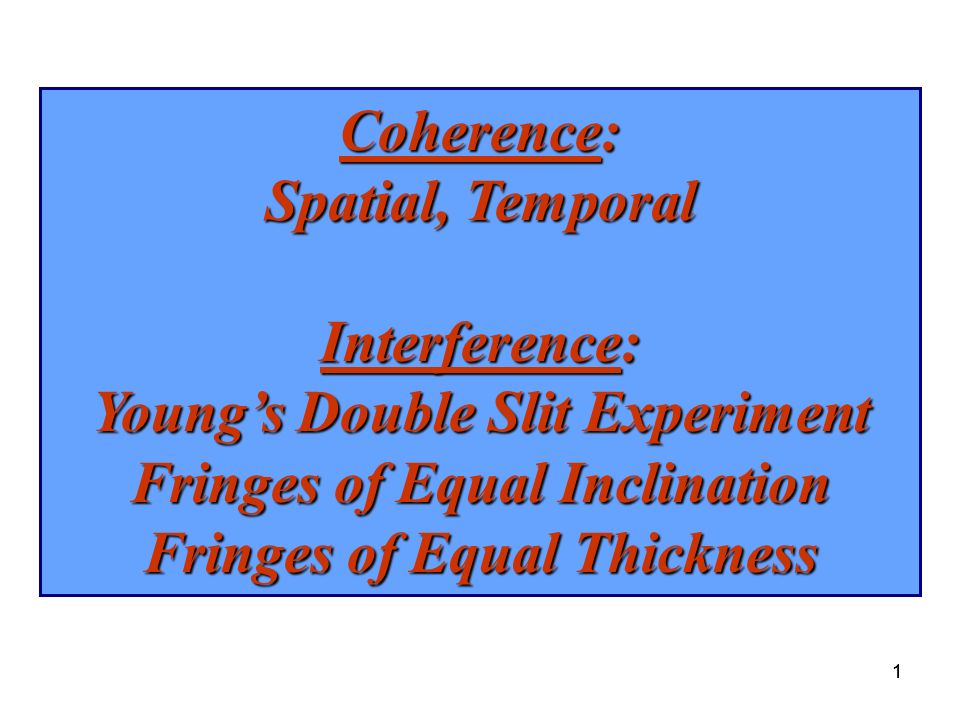 1 Coherence: Spatial, Temporal Interference: Young's Double Slit Experiment  Fringes of Equal Inclination Fringes of Equal Thickness ppt download