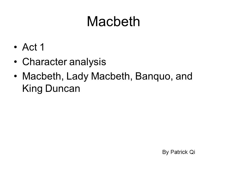 Macbeth Act 1 Character analysis Macbeth, Lady Macbeth, Banquo, and King  Duncan By Patrick Qi. - ppt download