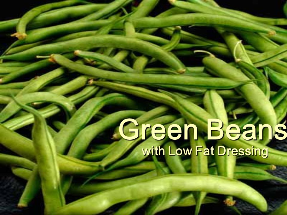 Green Beans With Low Fat Dressing Green Beans With Low Fat Dressing Green Beans Are The Unripe Fruit Of Any Kind Of Bean Including The Yardlong Bean Ppt Download