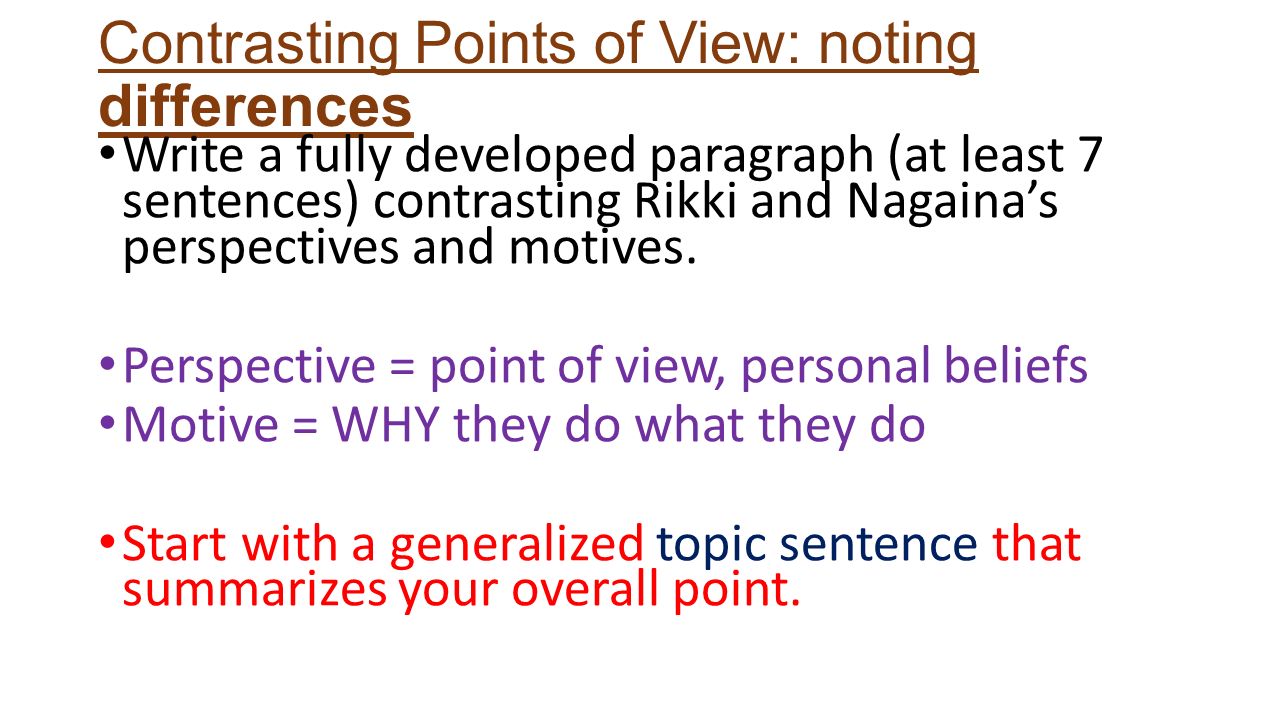 Contrasting Points of View: noting differences Write a fully developed  paragraph (at least 7 sentences) contrasting Rikki and Nagaina's  perspectives and. - ppt download
