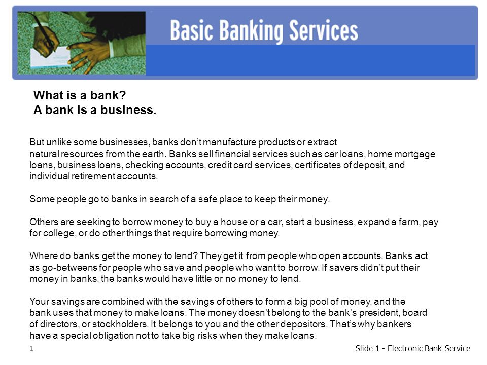 1 Slide 1 - Electronic Bank Service But unlike some businesses, banks don't  manufacture products or extract natural resources from the earth. Banks  sell. - ppt download