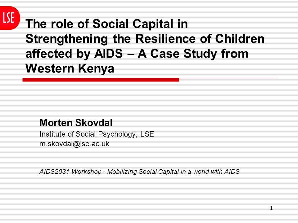 1 The role of Social Capital in Strengthening the Resilience of Children  affected by AIDS – A Case Study from Western Kenya Morten Skovdal Institute  of. - ppt download