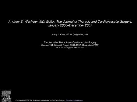 Andrew S. Wechsler, MD, Editor, The Journal of Thoracic and Cardiovascular Surgery, January 2000–December 2007  Irving L. Kron, MD, D. Craig Miller, MD 