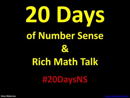 20 Days of Number Sense & Rich Math Talk #20DaysNS Steve Wyborney