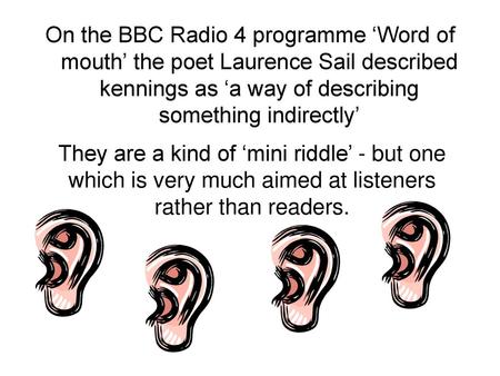 On the BBC Radio 4 programme 'Word of mouth' the poet Laurence Sail  described kennings as 'a way of describing something indirectly' They are a  kind of. - ppt download