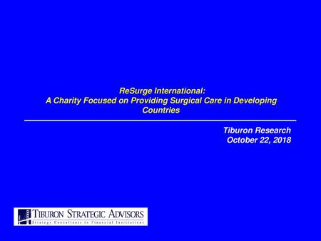 ReSurge International: A Charity Focused on Providing Surgical Care in Developing Countries Tiburon Research October 22, 2018.