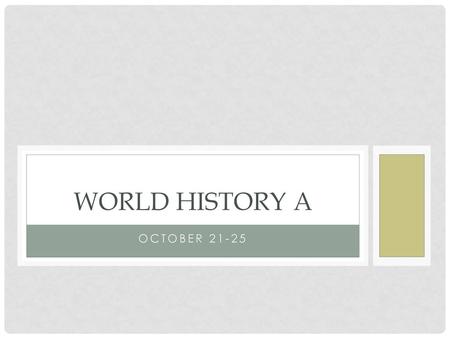 World History A October 21-25.