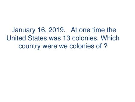 January 16, At one time the United States was 13 colonies