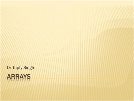 Dr Tripty Singh Arrays.