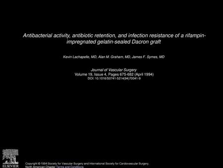 Antibacterial activity, antibiotic retention, and infection resistance of a rifampin- impregnated gelatin-sealed Dacron graft  Kevin Lachapelle, MD, Alan.