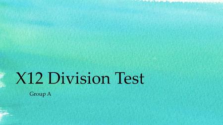 X12 Division Test Group A.
