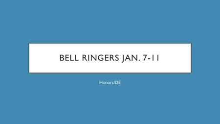 Bell ringers Jan. 7-11 Honors/DE.