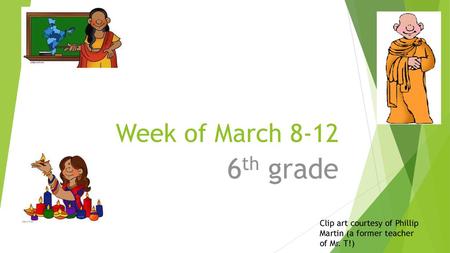 Week of March 8-12 6th grade Clip art courtesy of Phillip Martin (a former teacher of Mr. T!)