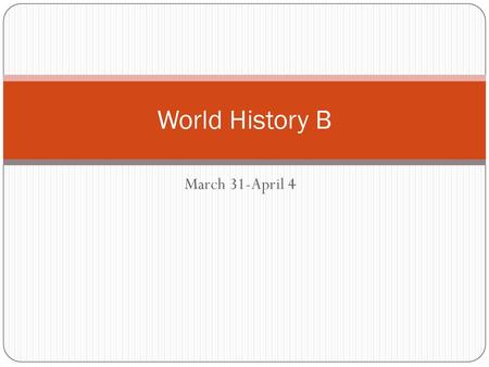 World History B March 31-April 4.