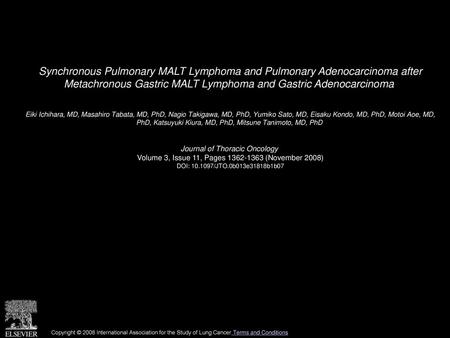Synchronous Pulmonary MALT Lymphoma and Pulmonary Adenocarcinoma after Metachronous Gastric MALT Lymphoma and Gastric Adenocarcinoma  Eiki Ichihara, MD,