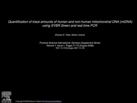 Quantification of trace amounts of human and non-human mitochondrial DNA (mtDNA) using SYBR Green and real time PCR  Shanan S. Tobe, Adrian Linacre  Forensic.