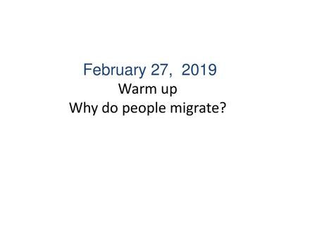 February 27, 2019 Warm up Why do people migrate?