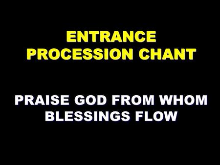 ENTRANCE PROCESSION CHANT PRAISE GOD FROM WHOM BLESSINGS FLOW