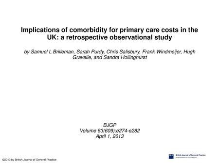 Implications of comorbidity for primary care costs in the UK: a retrospective observational study by Samuel L Brilleman, Sarah Purdy, Chris Salisbury,