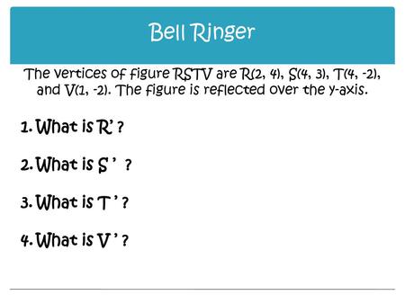 Bell Ringer What is R’ ? What is S ’ ? What is T ’ ? What is V ’ ?