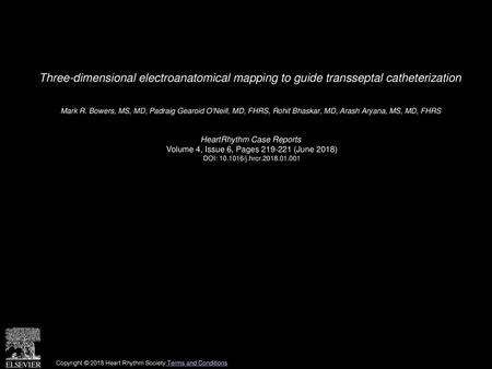 Three-dimensional electroanatomical mapping to guide transseptal catheterization  Mark R. Bowers, MS, MD, Padraig Gearoid O'Neill, MD, FHRS, Rohit Bhaskar,
