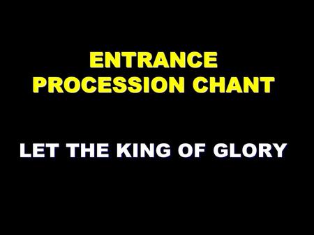 ENTRANCE PROCESSION CHANT LET THE KING OF GLORY