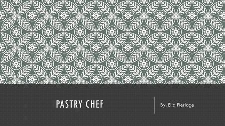 Pastry chef By: Ella Flerlage.