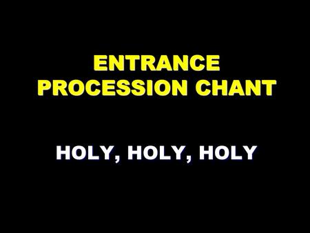 ENTRANCE PROCESSION CHANT HOLY, HOLY, HOLY