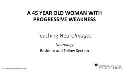 A 45 YEAR OLD WOMAN WITH PROGRESSIVE WEAKNESS