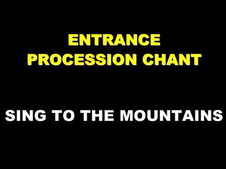 ENTRANCE PROCESSION CHANT SING TO THE MOUNTAINS