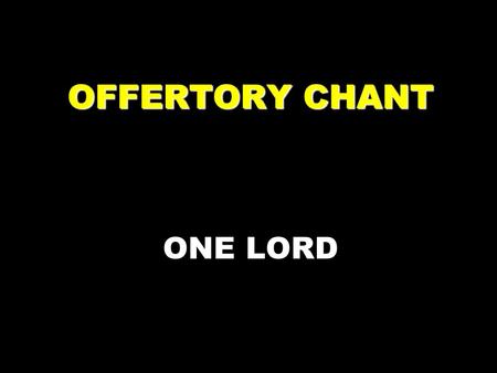 OFFERTORY CHANT ONE LORD