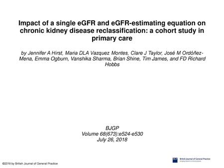 Impact of a single eGFR and eGFR-estimating equation on chronic kidney disease reclassification: a cohort study in primary care by Jennifer A Hirst, Maria.