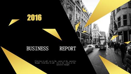 2016 BUSINESS REPORT Click here to add you to the center of the narrative Thought Click here to add you to the center of the narrative thought.