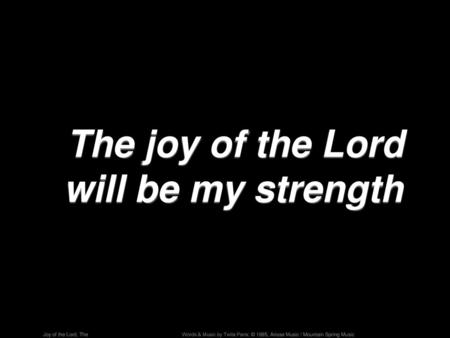 The joy of the Lord will be my strength