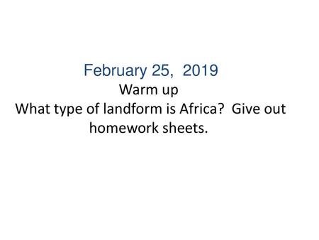 February 25, 2019 Warm up What type of landform is Africa