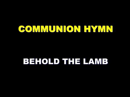 COMMUNION HYMN BEHOLD THE LAMB