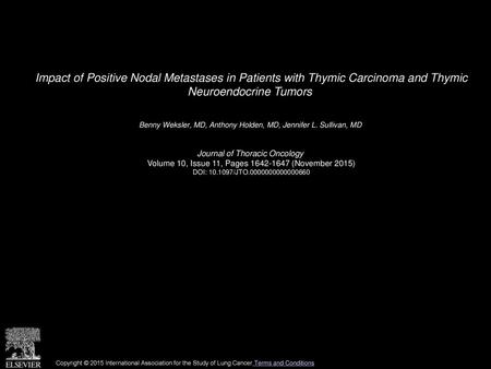 Impact of Positive Nodal Metastases in Patients with Thymic Carcinoma and Thymic Neuroendocrine Tumors  Benny Weksler, MD, Anthony Holden, MD, Jennifer.