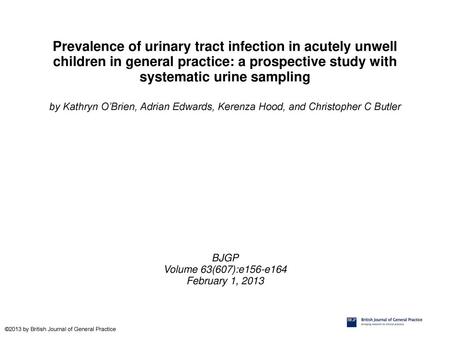 Prevalence of urinary tract infection in acutely unwell children in general practice: a prospective study with systematic urine sampling by Kathryn O’Brien,