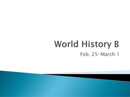 World History B Feb. 25-March 1.